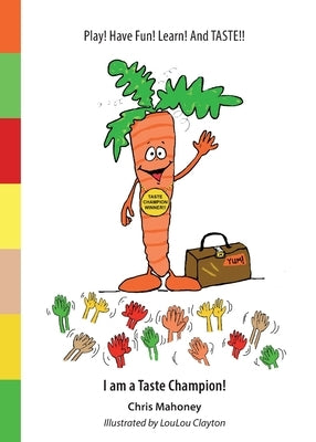 I am a Taste Champion!: Play! Have Fun! Learn! And TASTE!! by Mahoney, Chris