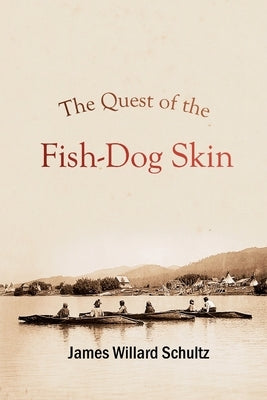 The Quest of the Fish-Dog Skin by Schultz, James Willard