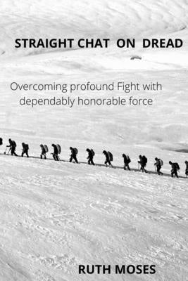 Straight Chat on Dread: Overcoming profound fights with the dependably honorable force by Moses, Ruth