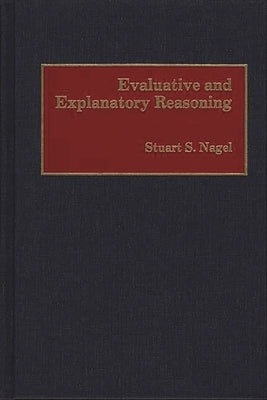 Evaluative and Explanatory Reasoning by Nagel, Stuart S.