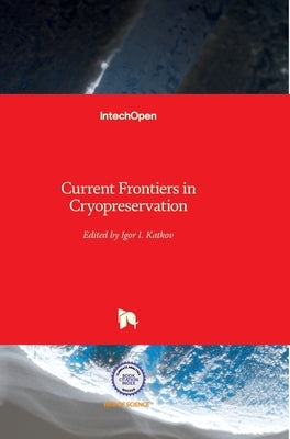 Current Frontiers in Cryopreservation by Katkov, Igor