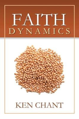 Faith Dynamics by Chant, Ken