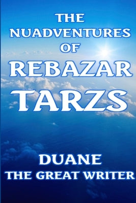 The Nuadventures of Rebazar Tarzs by The Great Writer, Duane