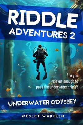 Riddle Adventures for Clever Kids 2: Underwater Odyssey by Wakelin, Wesley