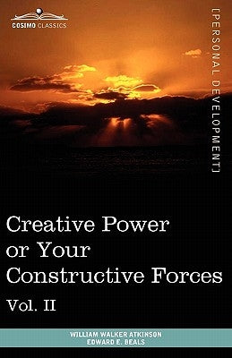 Personal Power Books (in 12 Volumes), Vol. II: Creative Power or Your Constructive Forces by Atkinson, William Walker