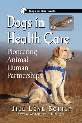 Dogs in Health Care: Pioneering Animal-Human Partnerships by Schilp, Jill Lenk