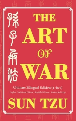The Art of War Ultimate Bilingual Edition (4-in-1): English - Traditional Chinese - Simplified Chinese - Ancient Seal Script by Tzu, Sun