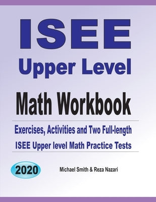 ISEE Upper Level Math Workbook: Exercises, Activities, and Two Full-Length ISEE Upper Level Math Practice Tests by Smith, Michael