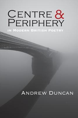 Centre and Periphery in Modern British Poetry by Duncan, Andrew