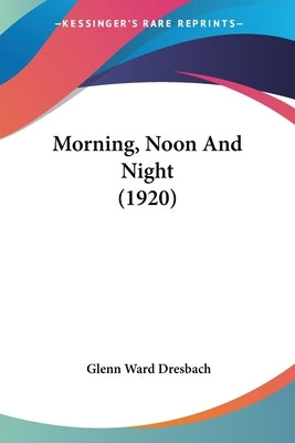 Morning, Noon And Night (1920) by Dresbach, Glenn Ward