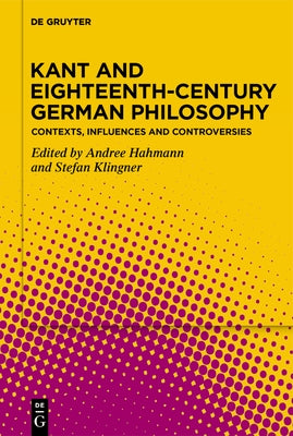 Kant and Eighteenth-Century German Philosophy: Contexts, Influences and Controversies by Hahmann, Andree