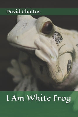 I am White Frog by Chaltas, David
