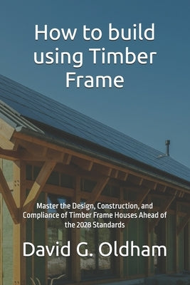 How to build using Timber Frame: How to get through UK building regulations by Oldham, Dg