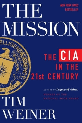 The Mission: The CIA in the 21st Century by Weiner, Tim