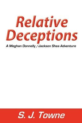 Relative Deceptions: A Meghan Donnelly/Jackson Shea Adventure by Towne, S. J.