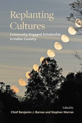 Replanting Cultures: Community-Engaged Scholarship in Indian Country by Barnes, Benjamin J.