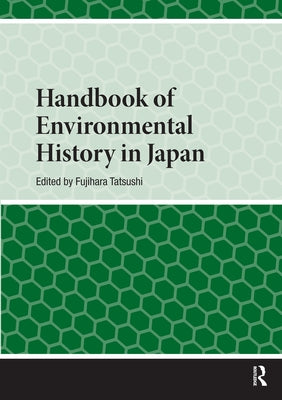 Handbook of Environmental History in Japan by Tatsushi, Fujihara