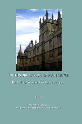 Truths Breathed Through Silver: The Inklings' Moral and Mythopoeic Legacy by Christopher, Joe R.