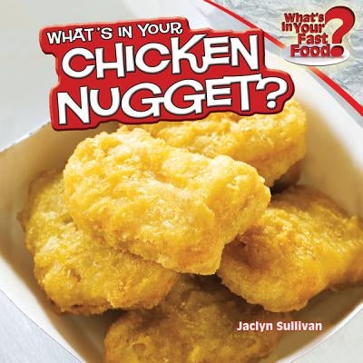 What's in Your Chicken Nugget? by Sullivan, Jaclyn