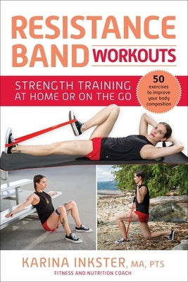 Resistance Band Workouts: 50 Exercises for Strength Training at Home or on the Go by Inkster, Karina