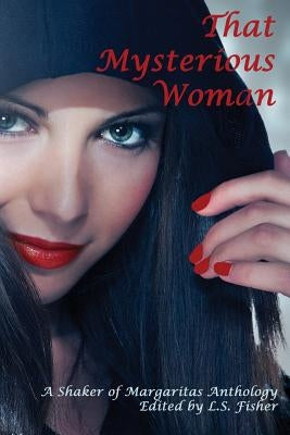 That Mysterious Woman: A Shaker of Margaritas Anthology by Fisher, L. S.