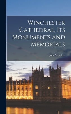 Winchester Cathedral, its Monuments and Memorials by Vaughan, John