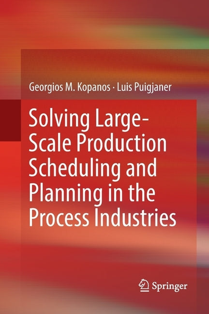 Solving Large-Scale Production Scheduling and Planning in the Process Industries by Kopanos, Georgios M.