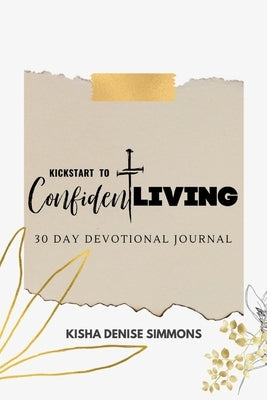 Kickstart to Confident Living: 30-Day Devotional Journal by Simmons, Kisha Denise