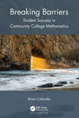 Breaking Barriers: Student Success in Community College Mathematics by Cafarella, Brian