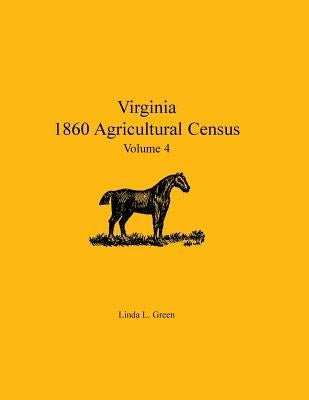 Virginia 1860 Agricultural Census: Volume 4 by Green, Linda L.