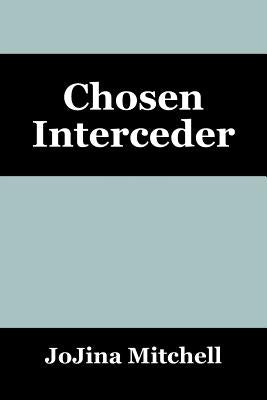 Chosen Interceder by Mitchell, Jojina