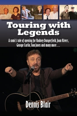 Touring with Legends: A comic's tale of opening for Rodney Dangerfield, Joan Rivers, George Carlin, Tom Jones and many more... by Blair, Dennis