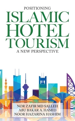 Positioning Islamic Hotel Tourism: A New Perspective by Salleh, Nor Zafir