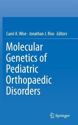 Molecular Genetics of Pediatric Orthopaedic Disorders by Wise, Carol A.