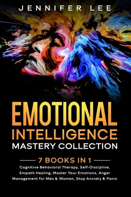 Emotional Intelligence Mastery Collection: 7 Books in 1 - Cognitive Behavioral Therapy, Self-Discipline, Empath Healing, Master Your Emotions, Anger M by Lee, Jennifer