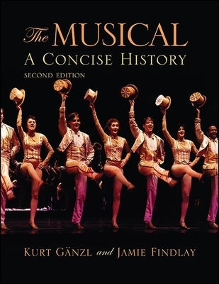 The Musical, Second Edition: A Concise History by Gänzl, Kurt