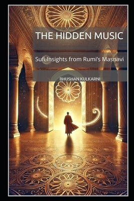 The Hidden Music: Sufi Insights from Rumi's Masnavi by Kulkarni, Bhushan