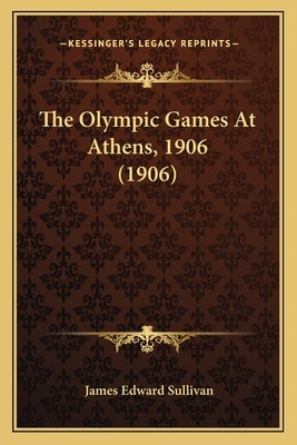 The Olympic Games At Athens, 1906 (1906) by Sullivan, James Edward