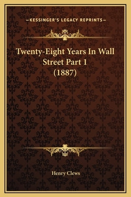 Twenty-Eight Years In Wall Street Part 1 (1887) by Clews, Henry