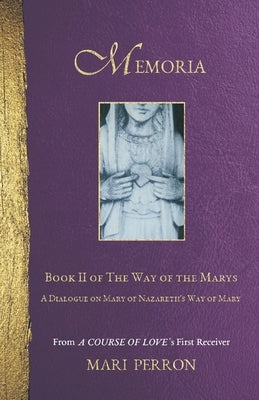 Memoria: A Dialogue on Mary of Nazareth's Way of Mary by Perron, Mari