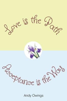 Love is the Path, Acceptance is the Way by Owings, Andy