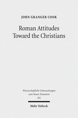 Roman Attitudes Toward the Christians: From Claudius to Hadrian by Cook, John Granger