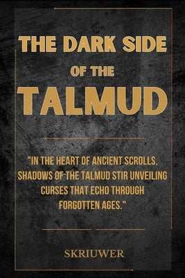 The Dark Side of the Talmud: Timeless Controversies: Heretic Horizons of Jewish History by Skriuwer Com
