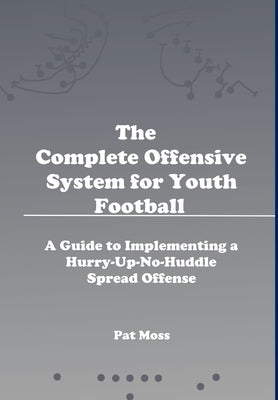 The Complete Offensive System for Youth Football - Hardback by Moss, Pat