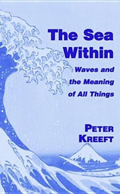 The Sea Within: Waves and the Meaning of All Things by Kreeft, Peter