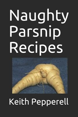 Naughty Parsnip Recipes by Pepperell, Keith