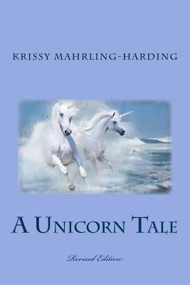 A Unicorn Tale: (Revised Edition) by Mahrling-Harding, Krissy