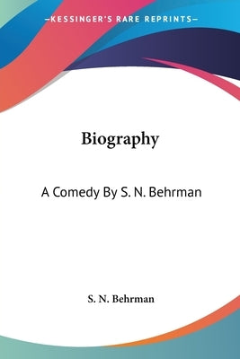 Biography: A Comedy By S. N. Behrman by Behrman, S. N.