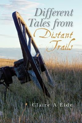 Different Tales from Distant Trails by Eide, Claire A.