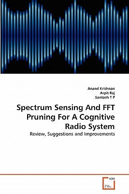 Spectrum Sensing And FFT Pruning For A Cognitive Radio System by Krishnan, Anand